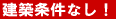 建築条件なし